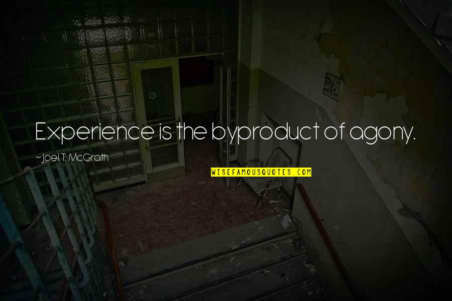 Celastrus Quotes By Joel T. McGrath: Experience is the byproduct of agony. Celastrus Quotes By Joel T. McGrath: Experience is the byproduct of agony.