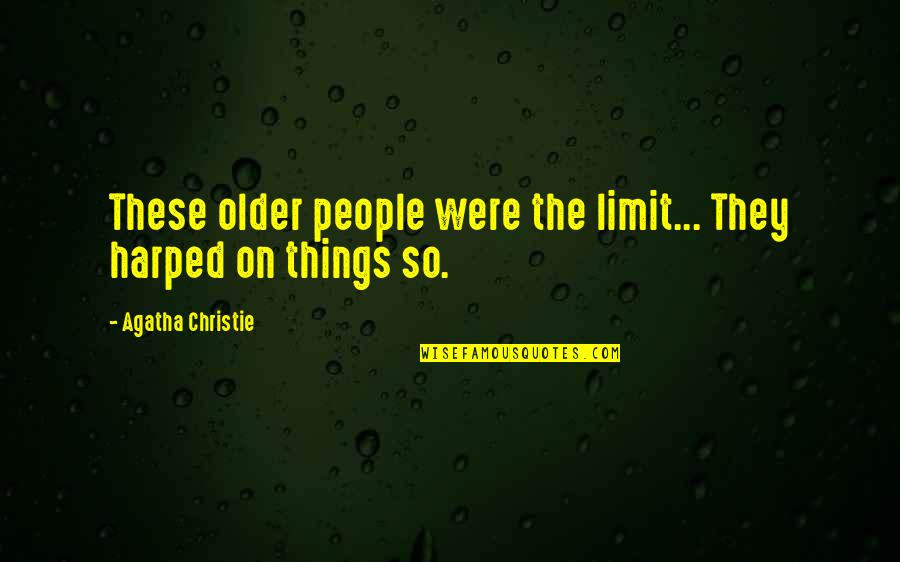 Celata Quotes By Agatha Christie: These older people were the limit... They harped Celata Quotes By Agatha Christie: These older people were the limit... They harped