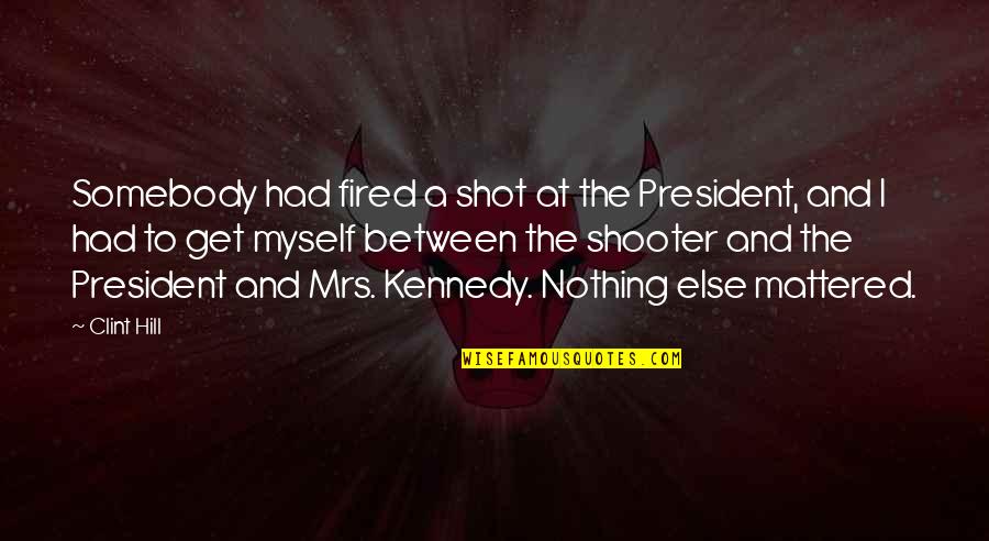 Celata Quotes By Clint Hill: Somebody had fired a shot at the President, Celata Quotes By Clint Hill: Somebody had fired a shot at the President,