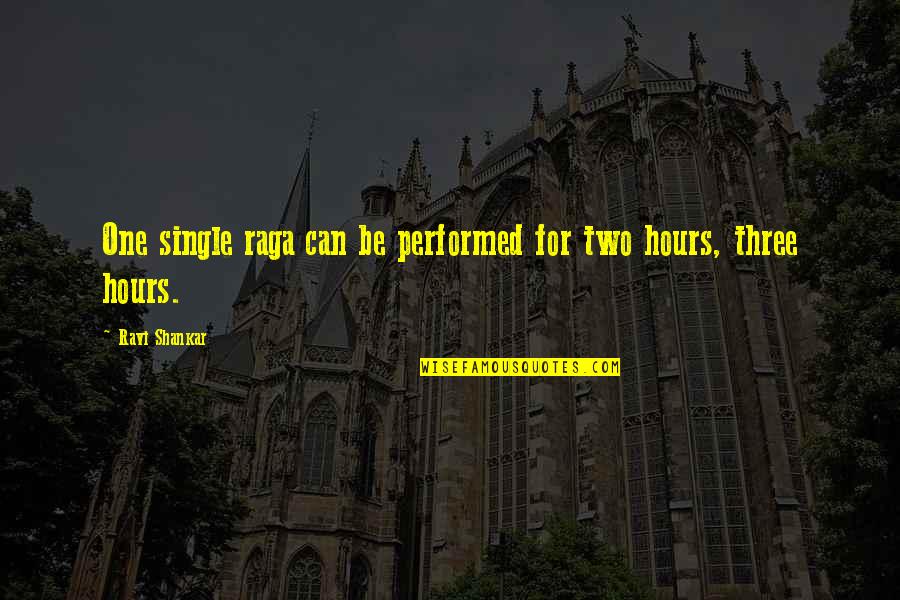 Celator Quotes By Ravi Shankar: One single raga can be performed for two Celator Quotes By Ravi Shankar: One single raga can be performed for two