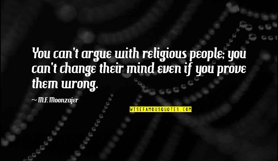Celdas Electroquimicas Quotes By M.F. Moonzajer: You can't argue with religious people; you can't