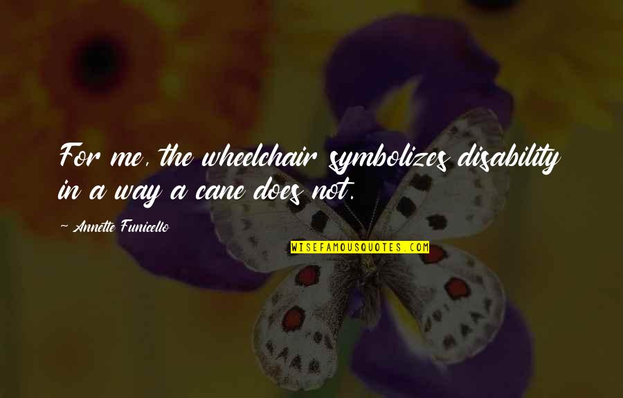 Celdas Galvanicas Quotes By Annette Funicello: For me, the wheelchair symbolizes disability in a Celdas Galvanicas Quotes By Annette Funicello: For me, the wheelchair symbolizes disability in a