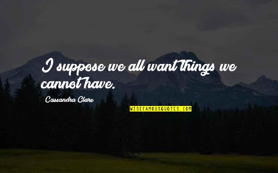 Celdas Quotes By Cassandra Clare: I suppose we all want things we cannot