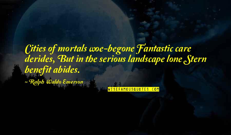 Celdas Unitarias Quotes By Ralph Waldo Emerson: Cities of mortals woe-begone Fantastic care derides, But