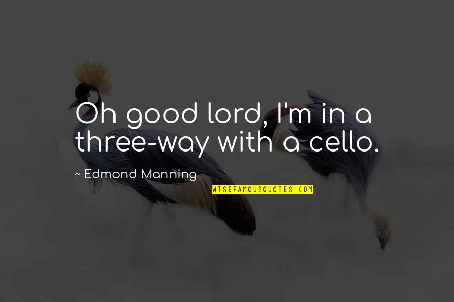 Celdran Tours Quotes By Edmond Manning: Oh good lord, I'm in a three-way with