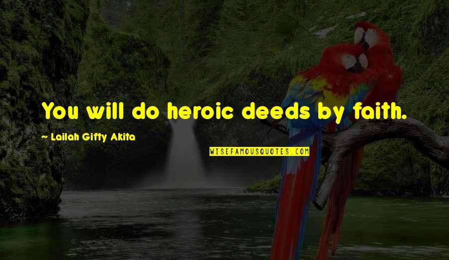 Celdran Walking Quotes By Lailah Gifty Akita: You will do heroic deeds by faith.