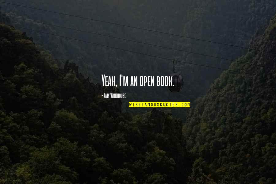 Celean Deon Quotes By Amy Winehouse: Yeah, I'm an open book. Celean Deon Quotes By Amy Winehouse: Yeah, I'm an open book.