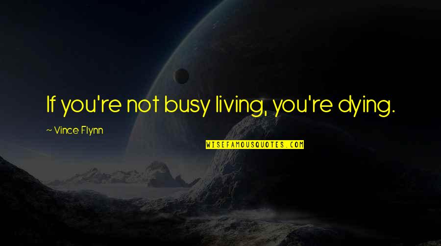 Celean Deon Quotes By Vince Flynn: If you're not busy living, you're dying. Celean Deon Quotes By Vince Flynn: If you're not busy living, you're dying.