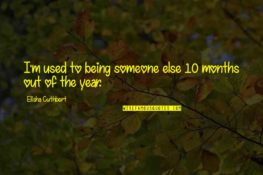 Celean Murphy Quotes By Elisha Cuthbert: I'm used to being someone else 10 months Celean Murphy Quotes By Elisha Cuthbert: I'm used to being someone else 10 months