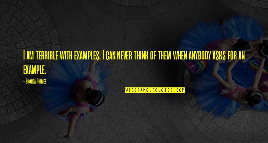 Celean Quotes By Shonda Rhimes: I am terrible with examples. I can never Celean Quotes By Shonda Rhimes: I am terrible with examples. I can never