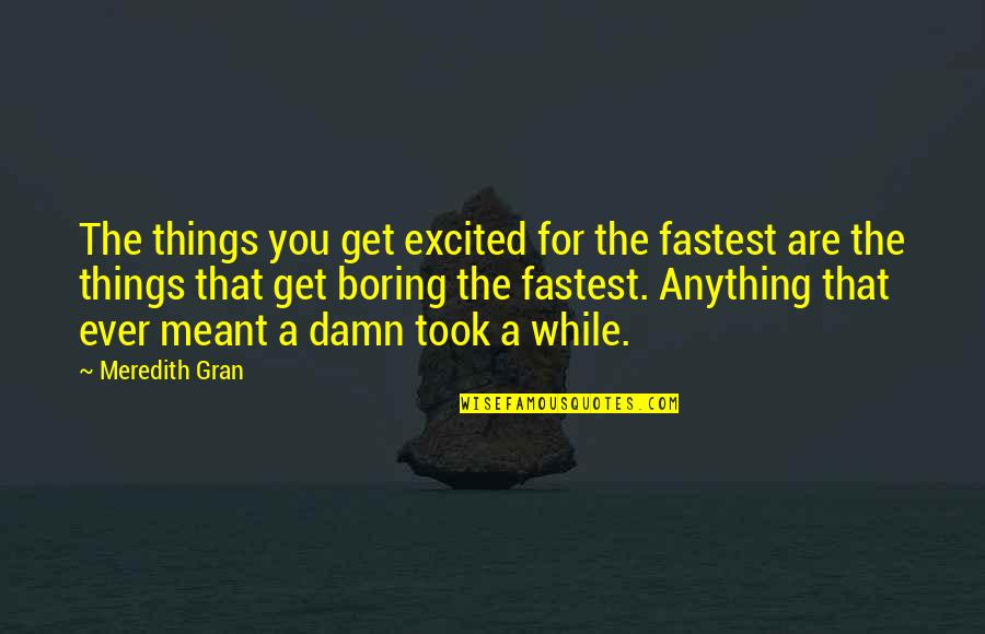 Celebes Crested Quotes By Meredith Gran: The things you get excited for the fastest