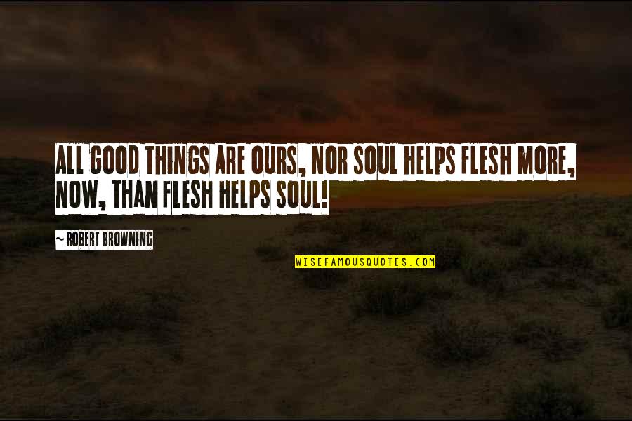 Celebraciones Colombianas Quotes By Robert Browning: All good things Are ours, nor soul helps