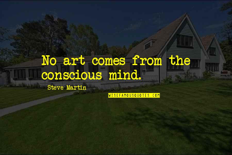Celebrada Sinonimo Quotes By Steve Martin: No art comes from the conscious mind.