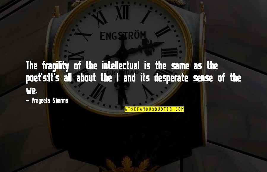 Celebrado Maribel Quotes By Prageeta Sharma: The fragility of the intellectual is the same