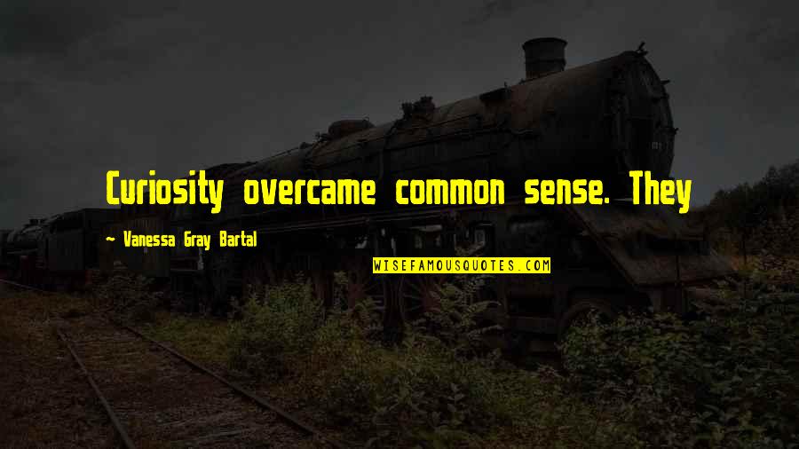 Celebrants Quotes By Vanessa Gray Bartal: Curiosity overcame common sense. They