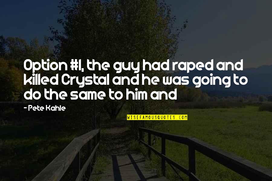 Celebrara Lleva Quotes By Pete Kahle: Option #1, the guy had raped and killed