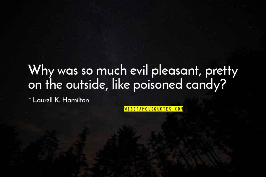 Celebrarse Quotes By Laurell K. Hamilton: Why was so much evil pleasant, pretty on