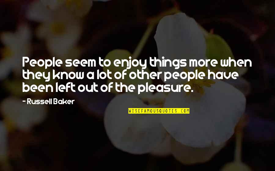 Celebrarse Quotes By Russell Baker: People seem to enjoy things more when they