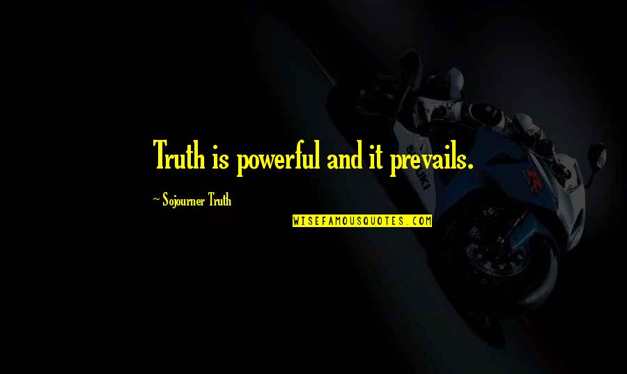 Celebrarse Quotes By Sojourner Truth: Truth is powerful and it prevails.