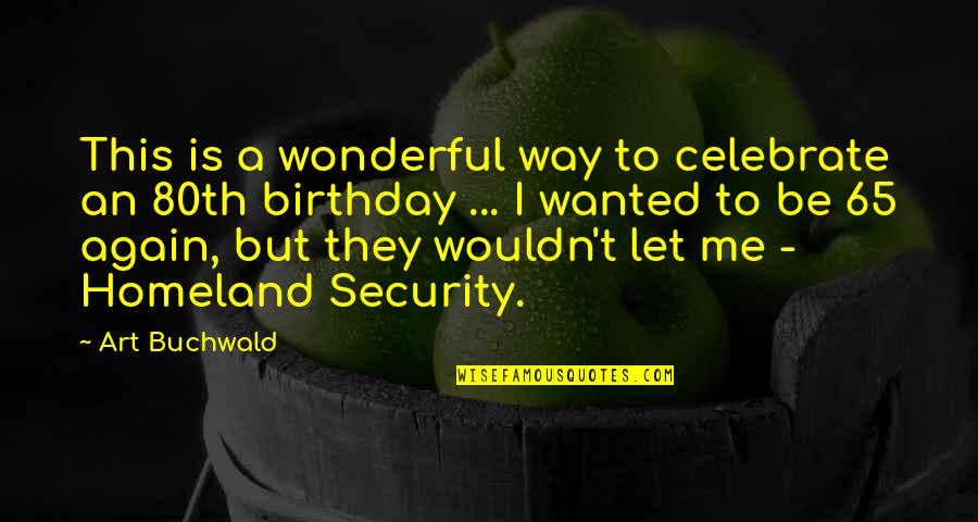 Celebrate Birthday Quotes By Art Buchwald: This is a wonderful way to celebrate an