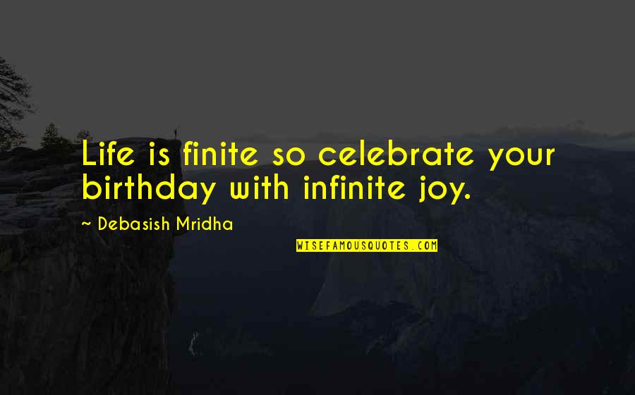Celebrate Birthday Quotes By Debasish Mridha: Life is finite so celebrate your birthday with