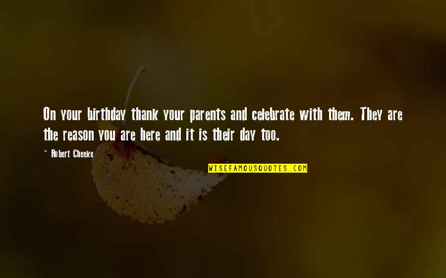 Celebrate Birthday Quotes By Robert Cheeke: On your birthday thank your parents and celebrate