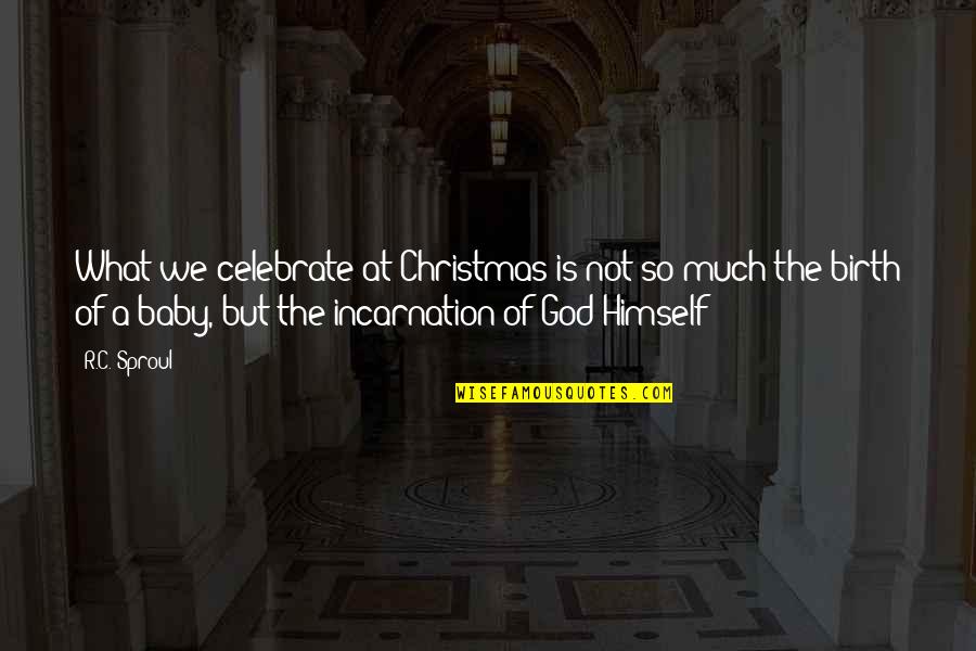 Celebrate Christmas Quotes By R.C. Sproul: What we celebrate at Christmas is not so