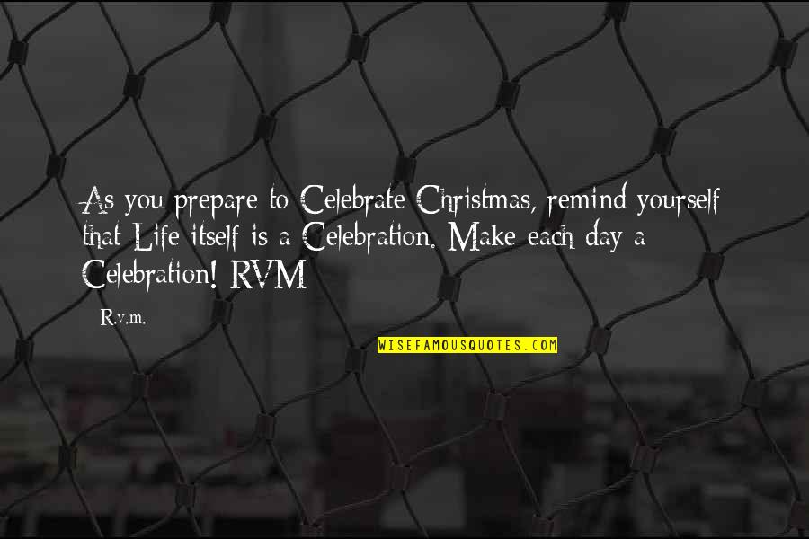 Celebrate Christmas Quotes By R.v.m.: As you prepare to Celebrate Christmas, remind yourself