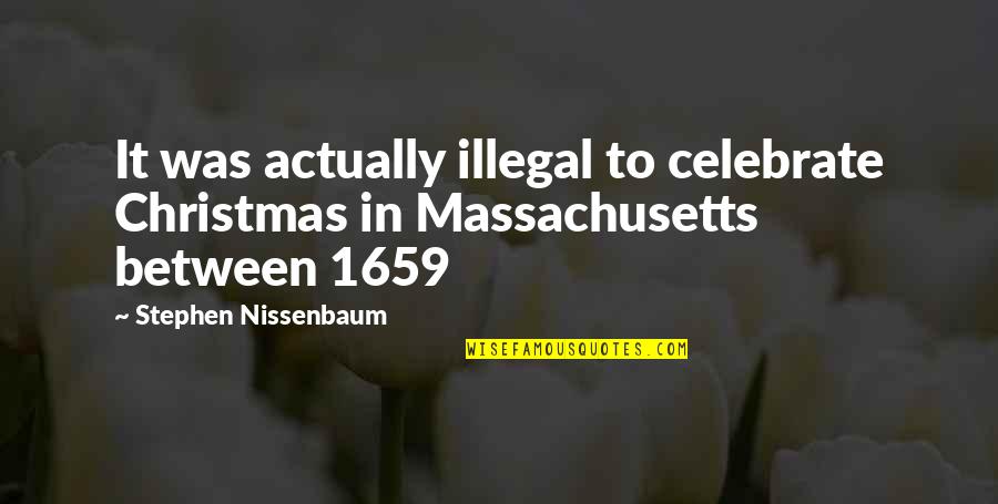 Celebrate Christmas Quotes By Stephen Nissenbaum: It was actually illegal to celebrate Christmas in