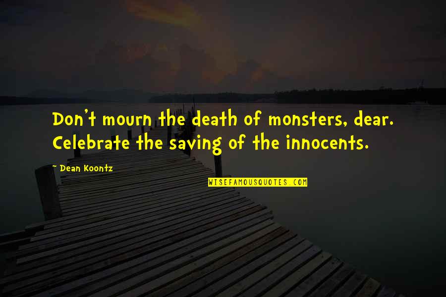 Celebrate Death Quotes By Dean Koontz: Don't mourn the death of monsters, dear. Celebrate