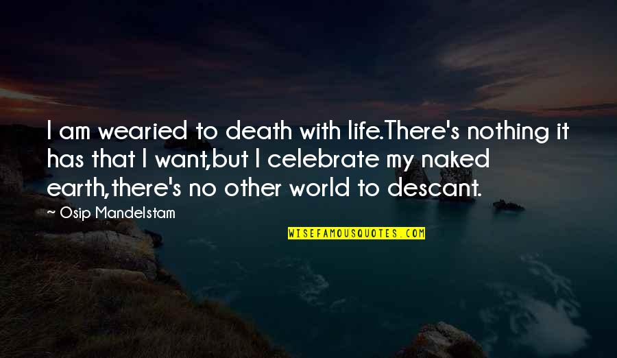 Celebrate Death Quotes By Osip Mandelstam: I am wearied to death with life.There's nothing