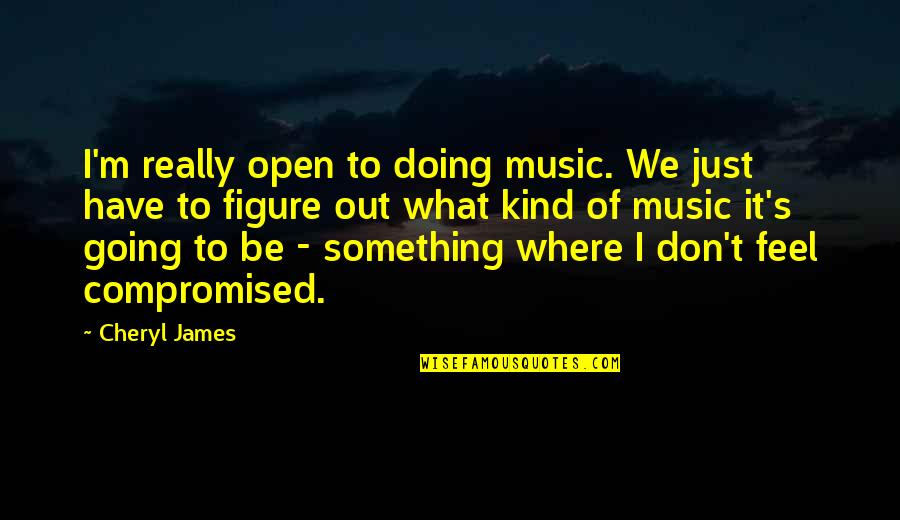 Celebrate Differences Quotes By Cheryl James: I'm really open to doing music. We just