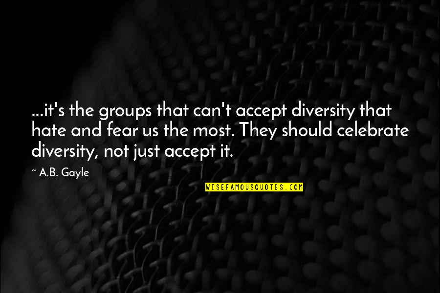 Celebrate Diversity Quotes By A.B. Gayle: ...it's the groups that can't accept diversity that