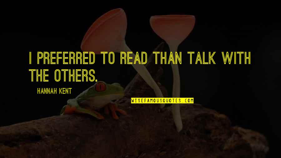 Celebrate Divorce Quotes By Hannah Kent: I preferred to read than talk with the