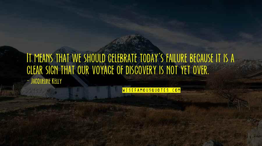 Celebrate Failure Quotes By Jacqueline Kelly: It means that we should celebrate today's failure
