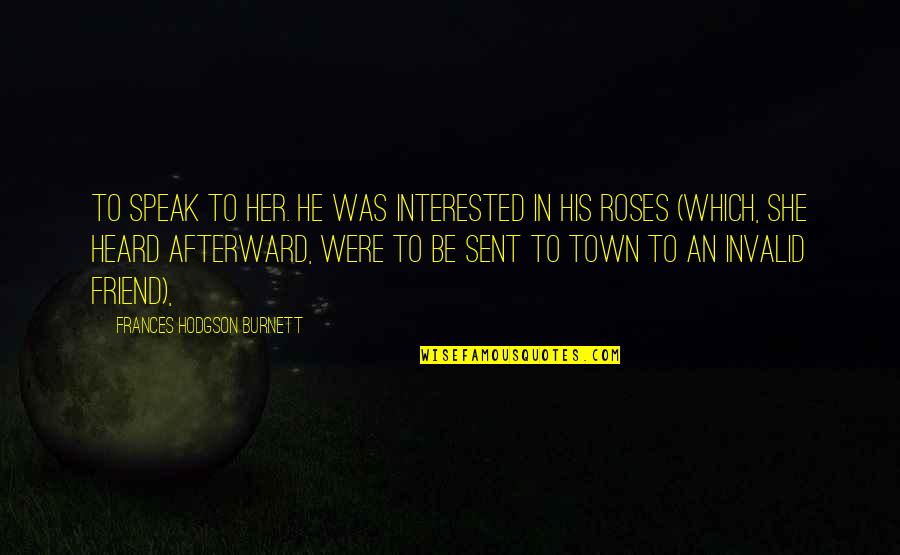 Celebrate Life In Death Quotes By Frances Hodgson Burnett: to speak to her. He was interested in