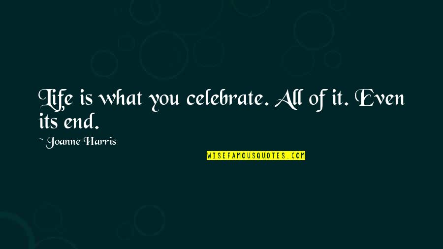 Celebrate Life In Death Quotes By Joanne Harris: Life is what you celebrate. All of it.
