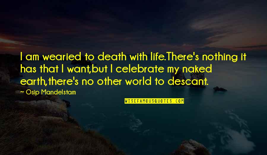 Celebrate Life In Death Quotes By Osip Mandelstam: I am wearied to death with life.There's nothing