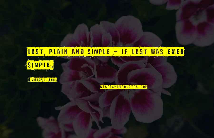 Celebrate Life Loved One Quotes By Victor J. Banis: Lust, plain and simple - if lust was