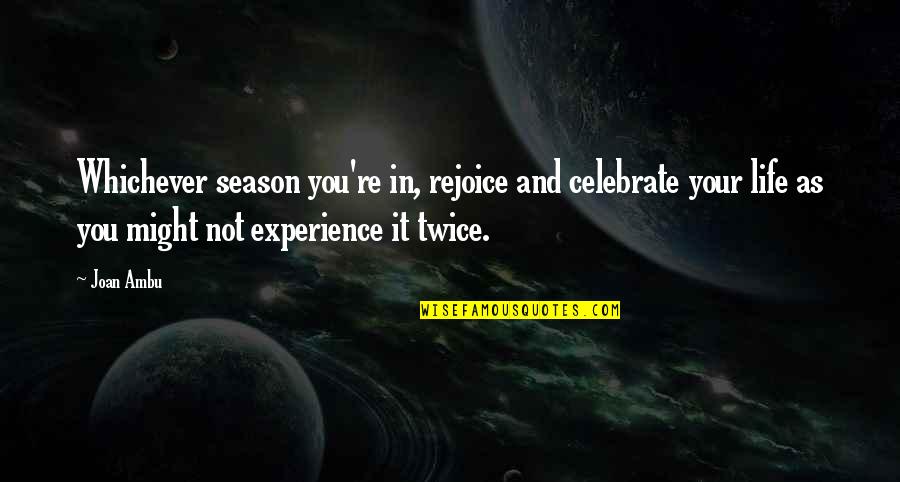 Celebrate My Life Quotes By Joan Ambu: Whichever season you're in, rejoice and celebrate your