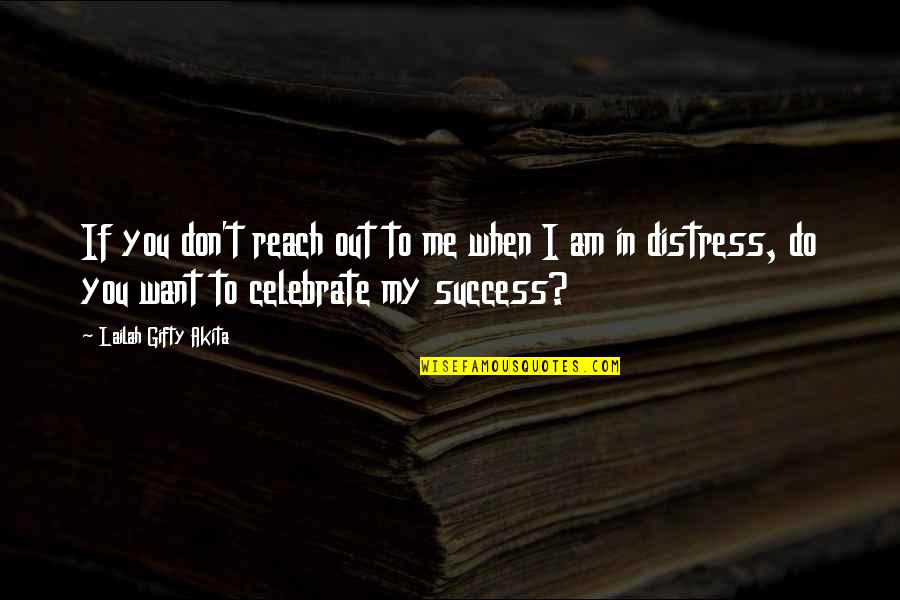 Celebrate My Life Quotes By Lailah Gifty Akita: If you don't reach out to me when