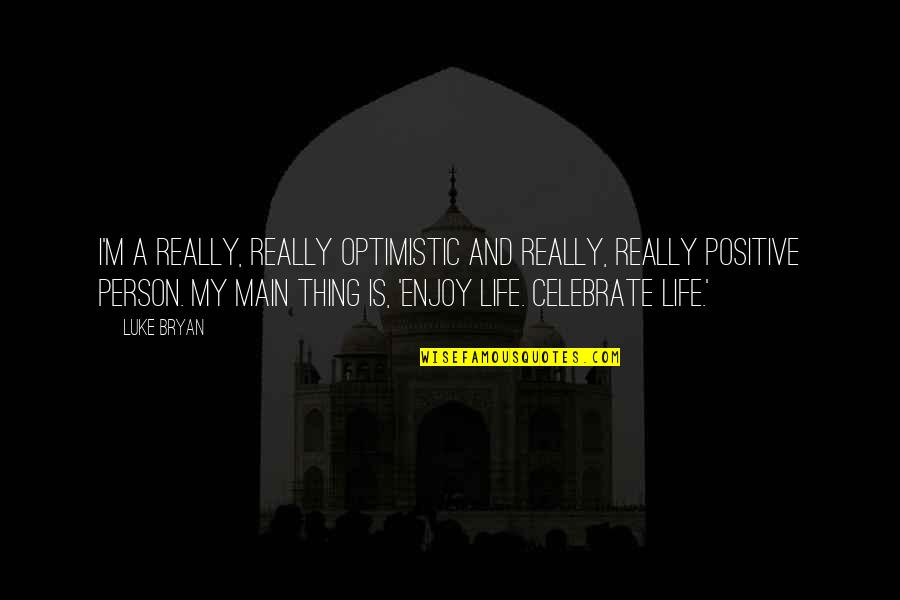 Celebrate My Life Quotes By Luke Bryan: I'm a really, really optimistic and really, really