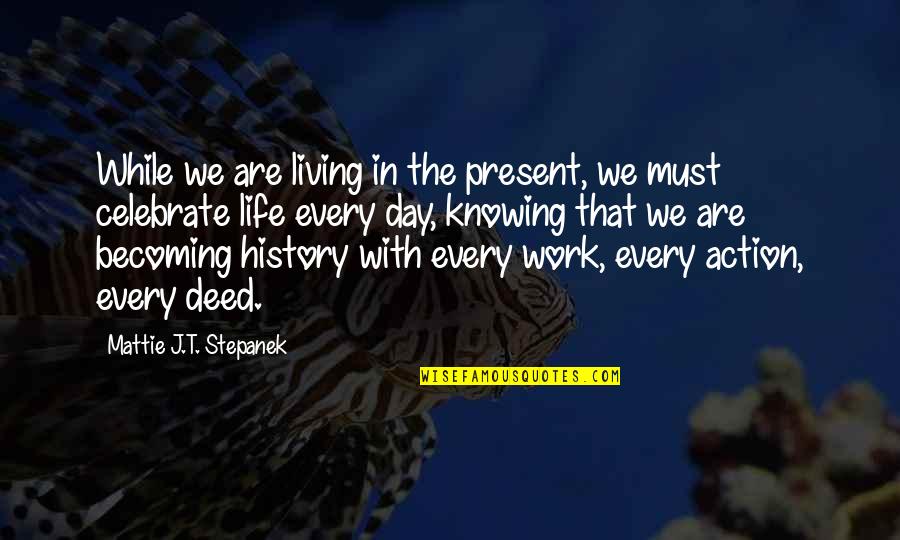 Celebrate My Life Quotes By Mattie J.T. Stepanek: While we are living in the present, we