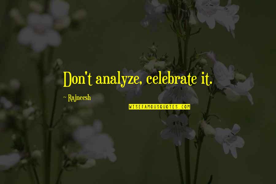 Celebrate My Life Quotes By Rajneesh: Don't analyze, celebrate it.
