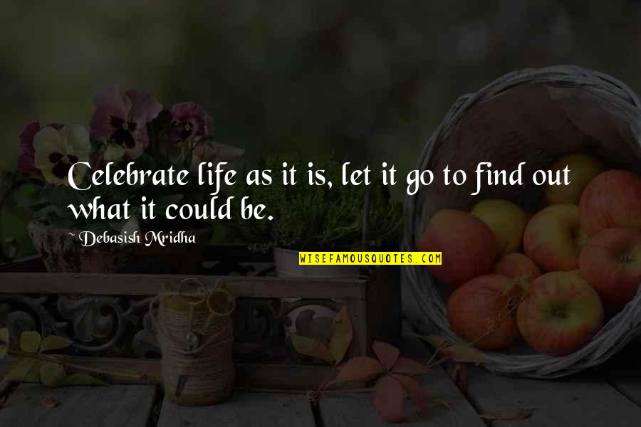 Celebrate Quotes And Quotes By Debasish Mridha: Celebrate life as it is, let it go