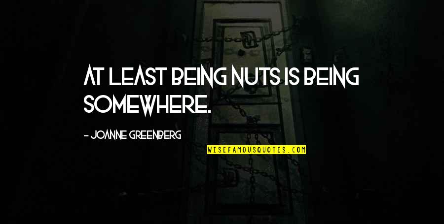 Celebrate Quotes And Quotes By Joanne Greenberg: At least being nuts is being somewhere.