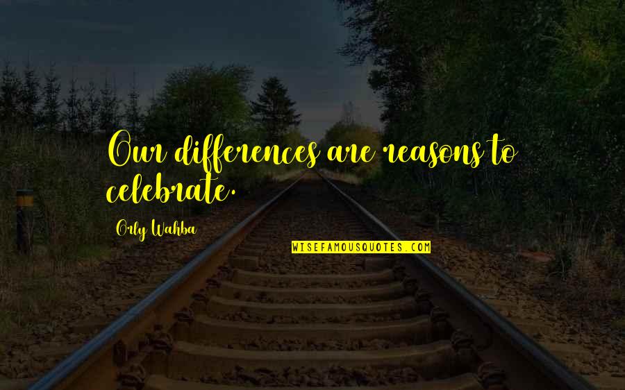 Celebrate Quotes And Quotes By Orly Wahba: Our differences are reasons to celebrate.