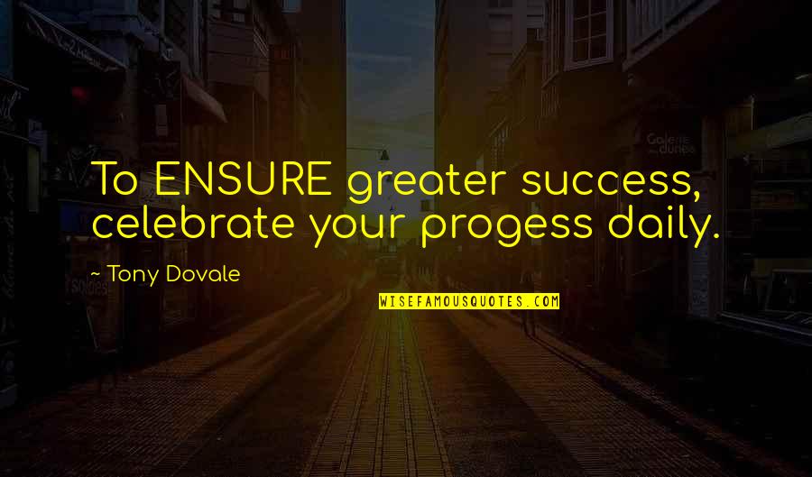 Celebrate Success In The Workplace Quotes By Tony Dovale: To ENSURE greater success, celebrate your progess daily. Celebrate Success In The Workplace Quotes By Tony Dovale: To ENSURE greater success, celebrate your progess daily.