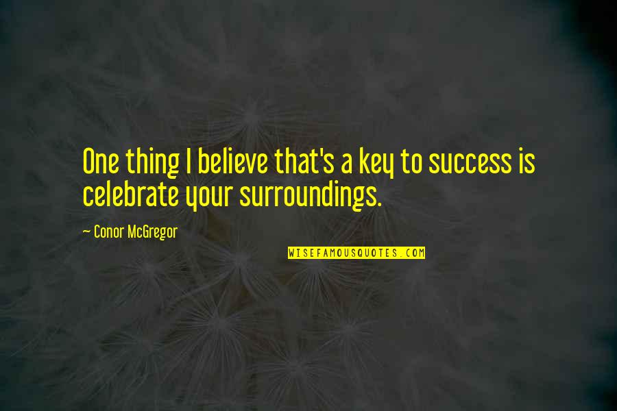 Celebrate Success Quotes By Conor McGregor: One thing I believe that's a key to