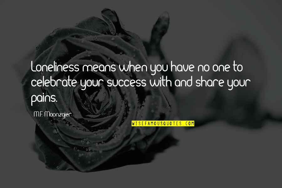 Celebrate Success Quotes By M.F. Moonzajer: Loneliness means when you have no one to